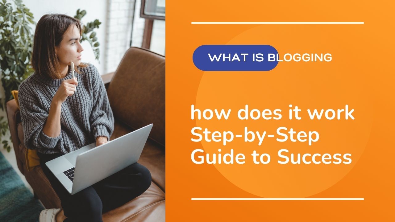what is blogging and how does it work Step-by-Step Guide to Success