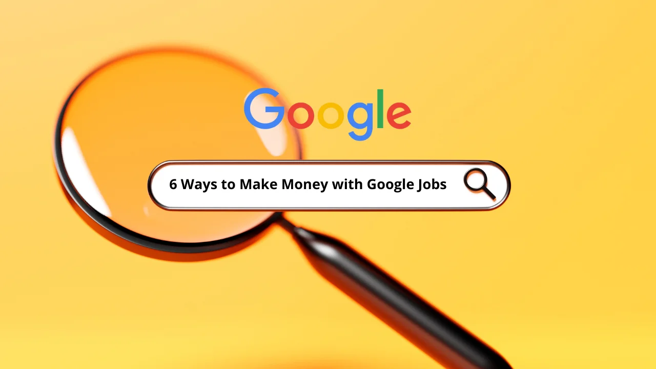 6 Ways to Make Money with Google Jobs